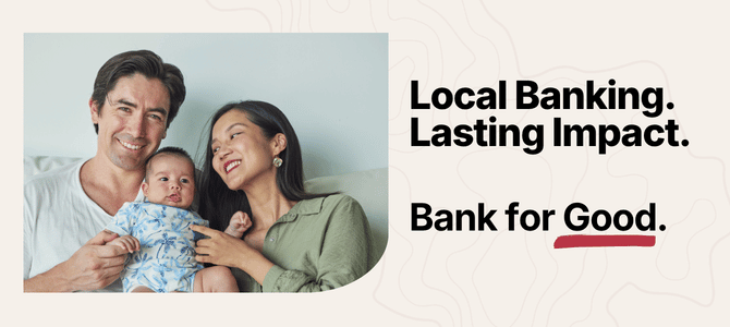 Picture of parents with newborn and the words Local Banking. Lasting Impact. Bank for Good.